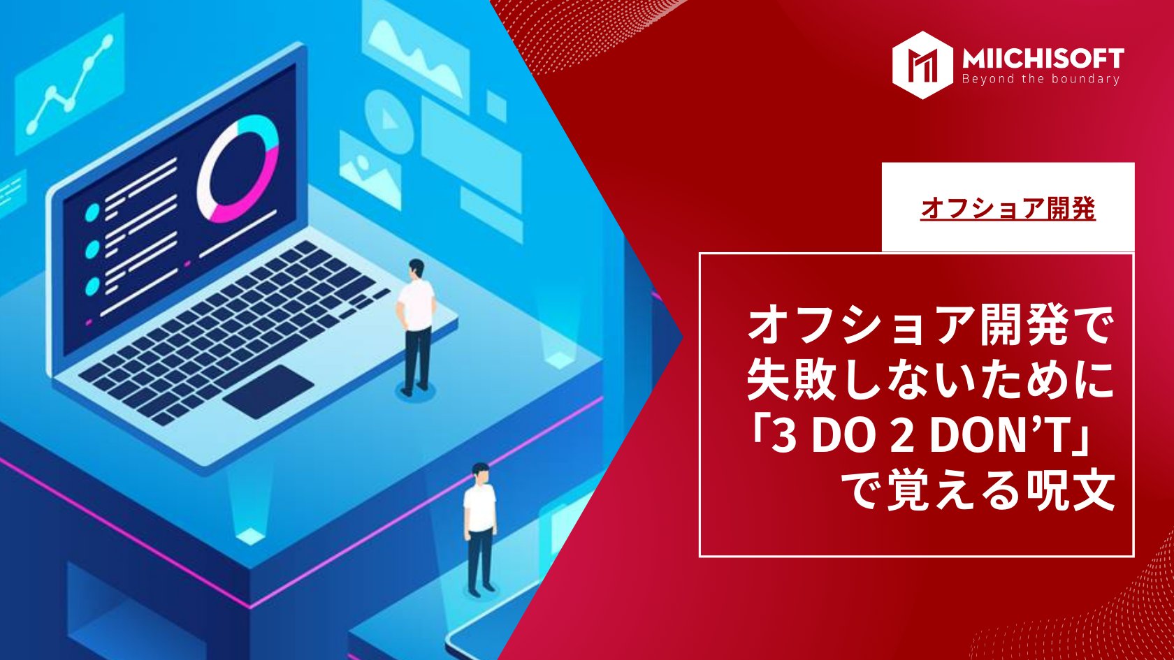ブログ (Insight & Articles) 11 オフショア開発で失敗しないために 「3 DO 2 DON’T」で覚える呪文
