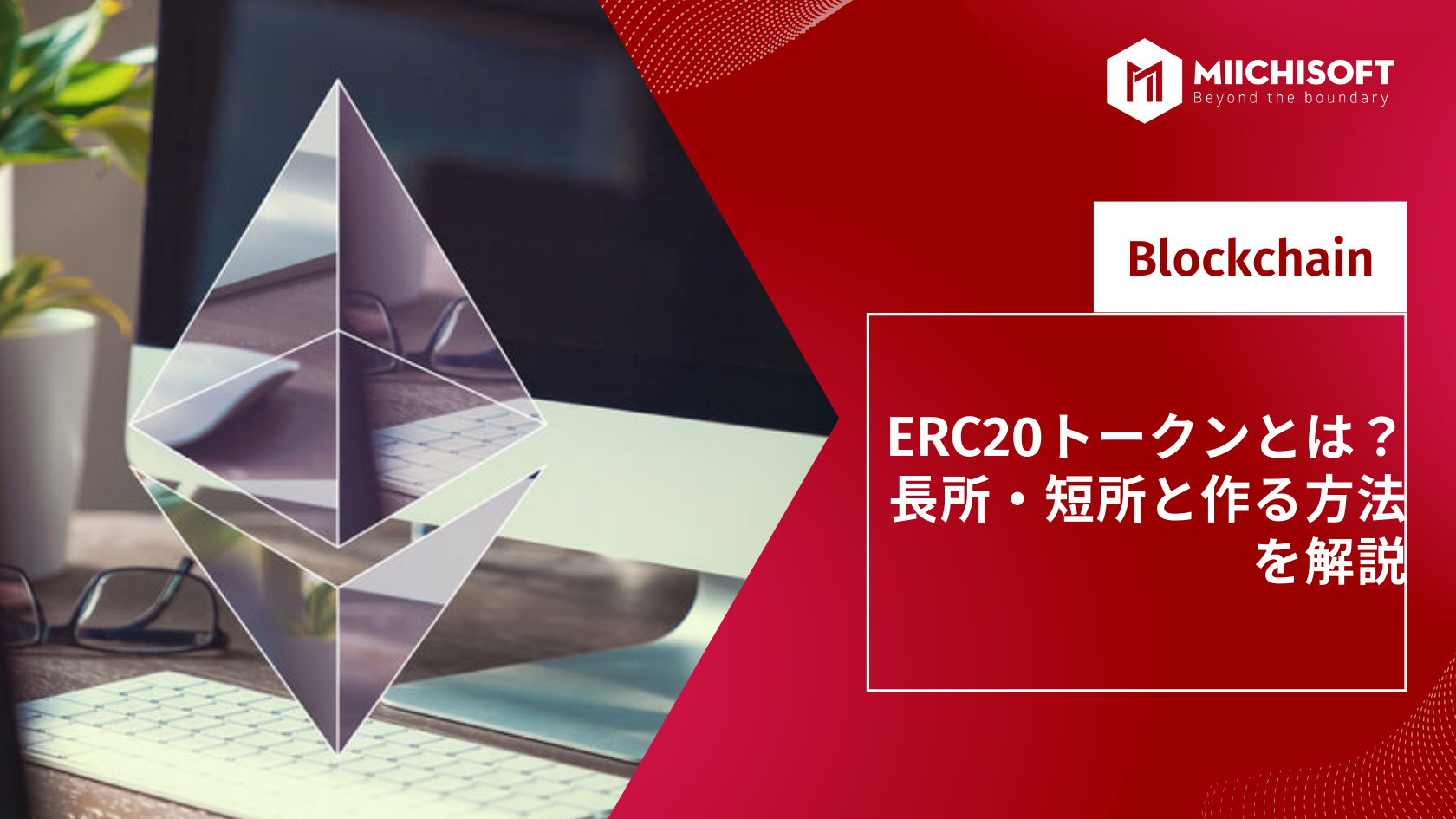 ブログ (Insight & Articles) 9 ERC20トークンとは?長所・短所と作る方法を解説